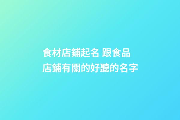 食材店鋪起名 跟食品店鋪有關的好聽的名字-第1張-店鋪起名-玄機派